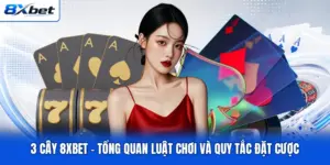 3 Cây 8XBET - Tổng Quan Luật Chơi Và Quy Tắc Đặt Cược