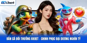 Bắn Cá Đổi Thưởng 8XBET - Chinh Phục Đại Dương Nghìn Tỷ