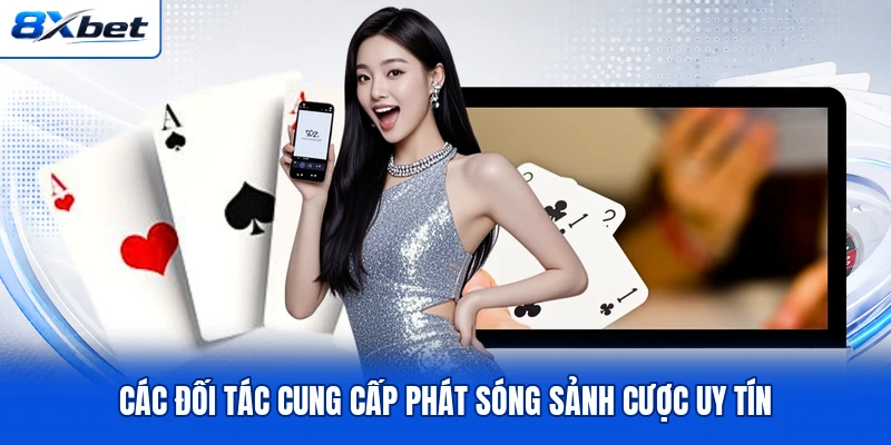 Các đối tác cung cấp phát sóng sảnh cược uy tín Các đối tác cung cấp phát sóng sảnh cược uy tín