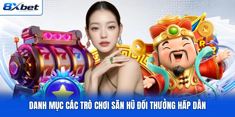 Danh mục các trò chơi săn hũ đổi thưởng hấp dẫn Danh mục các trò chơi săn hũ đổi thưởng hấp dẫn