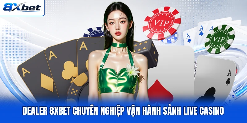 Dealer 8XBET chuyên nghiệp vận hành sảnh live casino Dealer 8XBET chuyên nghiệp vận hành sảnh live casino