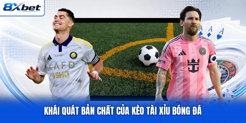 Khái quát bản chất của kèo tài xỉu bóng đá