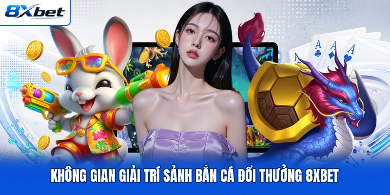 Không gian giải trí sảnh bắn cá đổi thưởng 8XBET Không gian giải trí sảnh bắn cá đổi thưởng 8XBET