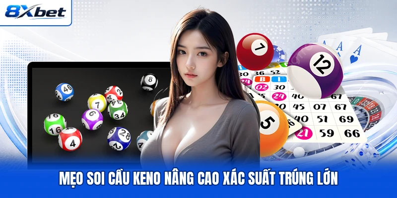 Mẹo soi cầu Keno nâng cao xác suất trúng lớn Mẹo soi cầu Keno nâng cao xác suất trúng lớn