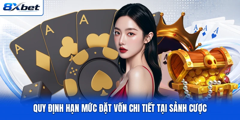 Quy định hạn mức đặt vốn chi tiết tại sảnh cược Quy định hạn mức đặt vốn chi tiết tại sảnh cược