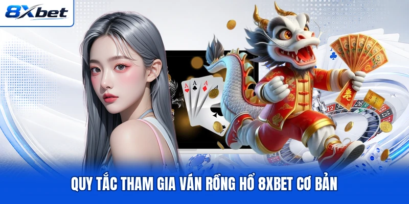 Quy tắc tham gia ván Rồng Hổ 8XBET cơ bản Quy tắc tham gia ván Rồng Hổ 8XBET cơ bản