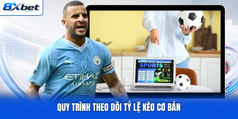 Quy trình theo dõi tỷ lệ kèo cơ bản Quy trình theo dõi tỷ lệ kèo cơ bản