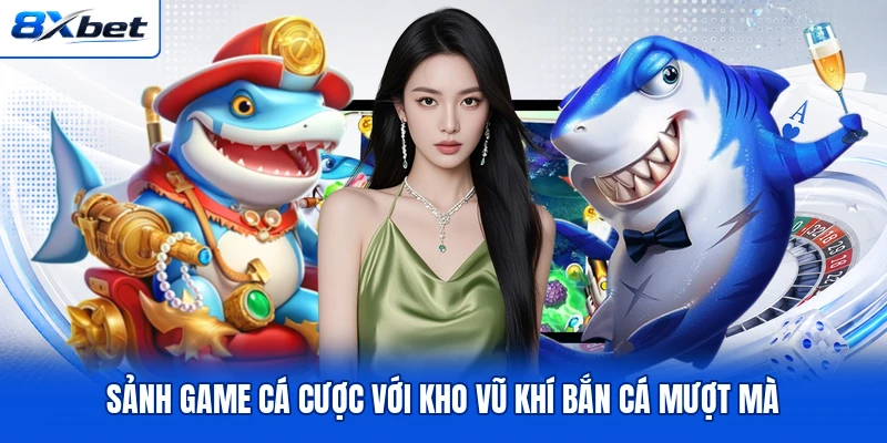 Sảnh game cá cược với kho vũ khí bắn cá mượt mà Sảnh game cá cược với kho vũ khí bắn cá mượt mà