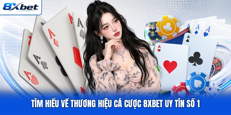 Tìm hiểu về thương hiệu cá cược 8XBET uy tín số 1