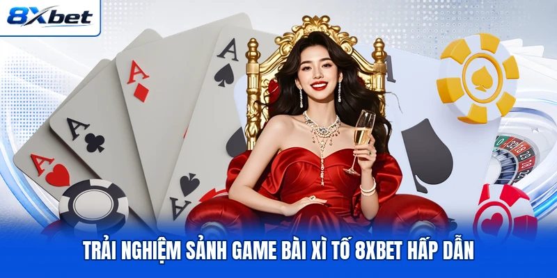 Trải nghiệm sảnh game bài Xì tố 8XBET hấp dẫn Trải nghiệm sảnh game bài Xì tố 8XBET hấp dẫn