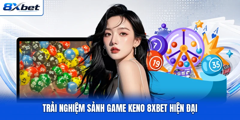 Trải nghiệm sảnh game Keno 8XBET hiện đại Trải nghiệm sảnh game Keno 8XBET hiện đại