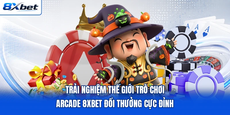 Trải nghiệm thế giới trò chơi Arcade 8XBET đổi thưởng cực đỉnh Trải nghiệm thế giới trò chơi Arcade 8XBET đổi thưởng cực đỉnh