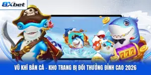 Vũ Khí Bắn Cá - Kho Trang Bị Đổi Thưởng Đỉnh Cao 2026